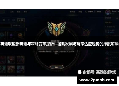 英雄联盟新英雄与策略变革探析:游戏发展与玩家适应趋势的深度解读 英雄联盟新英雄与策略变革探析:游戏发展与玩家适应趋势的深度解读