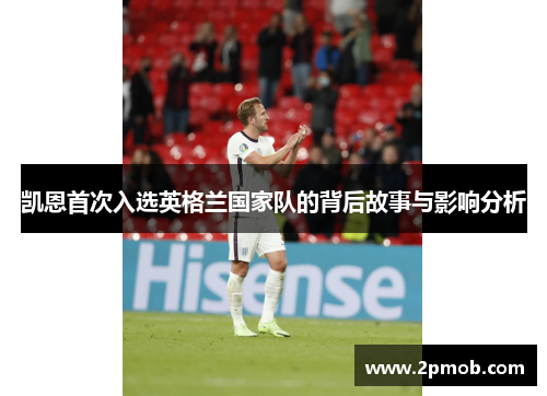 凯恩首次入选英格兰国家队的背后故事与影响分析